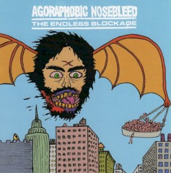 Agoraphobic Nosebleed / The Endless Blockade