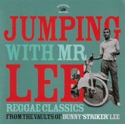 Jumping With Mr Lee (Reggae Classics From the Vault of Bunny "Striker" Lee)