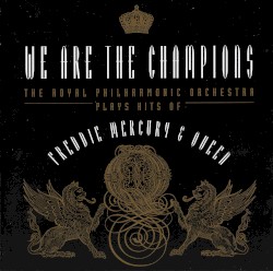 We Are the Champions: The Royal Philharmonic Orchestra Plays Hits of Freddie Mercury & Queen