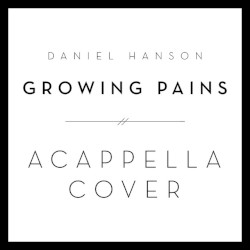 Growing Pains (Acappella Cover)