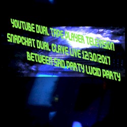 Youtube Dual Tape Player Television Snapchat Dual Clave LIVE 12/30/2017 Between Sad Party Lucid Party
