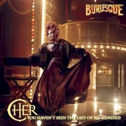 You Haven’t Seen the Last of Me: The Remixes (from “Burlesque”)