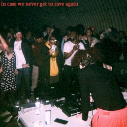 in case we never get to rave again