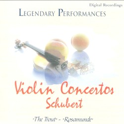Legendary Performances - Violin Concertos - Schubert - "The Trout" - "Rosamunde"