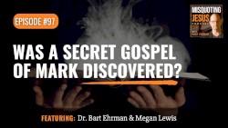 Misquoting Jesus with Bart Ehrman #97, “Was A Secret Gospel of Mark Discovered?”