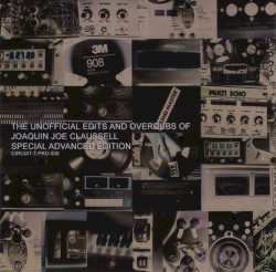 The Unofficial Edits and Overdubs of Joaquin Joe Claussell Special Advanced Edition