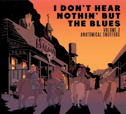 I Don't Hear Nothin' but the Blues Volume 3: Anatomical Snuffbox