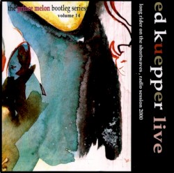 Ed Kuepper Live: The Prince Melon Bootleg Series Volume 14: Long Rider On The Shortwaves, Radio Sessions 2000