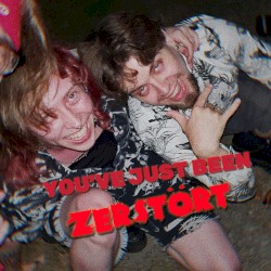 You've Just Been Zerstört