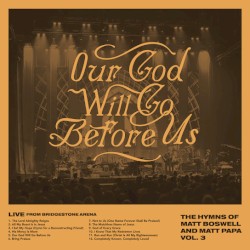 Our God Will Go Before Us - The Hymns Of Matt Boswell And Matt Papa Vol. 3 (Live)