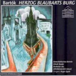 Herzog Blaubarts Burg (deutsch; Orchester des Opernhauses Halle, feat. conductor: Roger Epple, singers: Studer, Behnke)