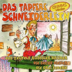 Das tapfere Schneiderlein / Des Teufels rußiger Bruder / Die sechs Diener / Die drei Federn