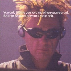 You Only Tell Me You Love Me When You’re Drunk (Brother Brown’s Newt mix radio edit)