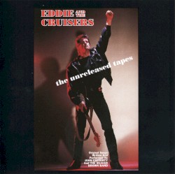 Eddie and the Cruisers: The Unreleased Tapes