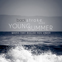 Waves That Rolled You Under (backstroke. remix)