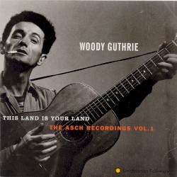 The Asch Recordings, Volume 1: This Land Is Your Land