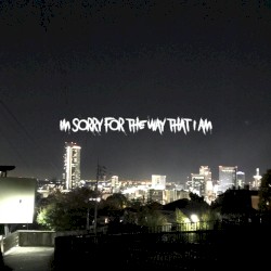 im sorry for the way that i am