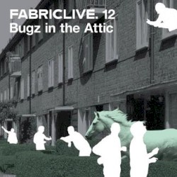 FabricLive 12: Bugz in the Attic