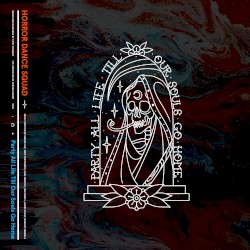 Party All Life Till Our Souls Go Home