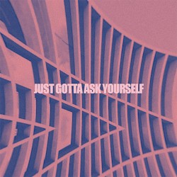 Just Gotta Ask Yourself