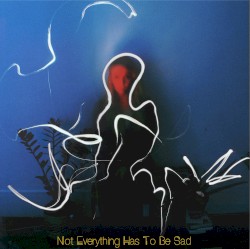 Not Everything Has To Be Sad