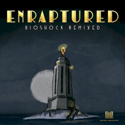 ENRAPTURED: BioShock Remixed