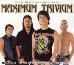 Maximum Trivium: The Unauthorised Biography of Trivium