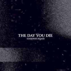The Day You Die (Darkways remix)