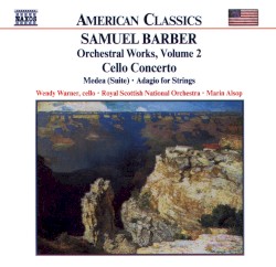 Orchestral Works, Volume 2: Cello Concerto / Medea / Adagio for Strings