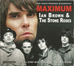 Maximum Ian Brown & The Stone Roses: The Unauthorised Biography