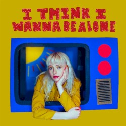 I Think I Wanna be Alone
