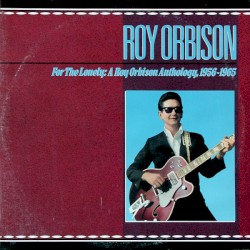 For the Lonely: A Roy Orbison Anthology 1956-1965