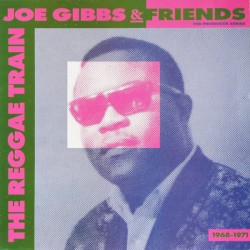 Joe Gibbs & Friends: The Reggae Train 1968 - 1971
