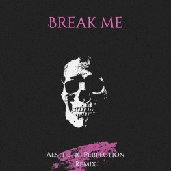 Break Me (Aesthetic Perfection remix)