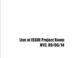 Live at ISSUE Project Room, NYC 09/06/14