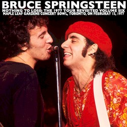 Nothing to Lose: The 1977 Tour Revisited, Volume Six: Maple Leaf Gardens Concert Bowl, Toronto, ON February 13, 1977