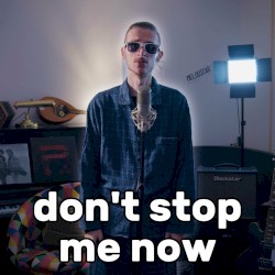 don’t stop me now (way too chill/lazy)