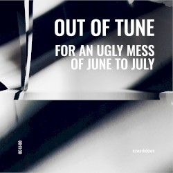 Out of Tune - For An Ugly Mess of June to July