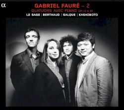 Gabriel Fauré – 2 : Quatuors avec piano, op. 15 & 45