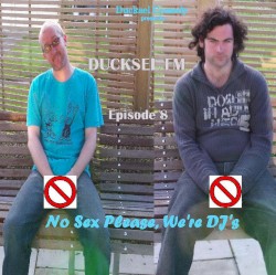 Ducksel FM - Episode 8: No Sex Please, We're DJ's