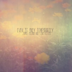 Even If Only Temporarily