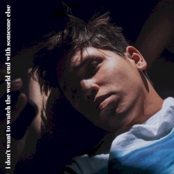 i don’t want to watch the world end with someone else