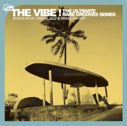 The Vibe! The Ultimate Rare Grooves Series, Volume 8: Bossa Nova, Samba Jazz & Brazilian Bop