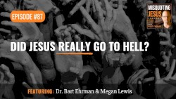 Misquoting Jesus with Bart Ehrman #87, “Did Jesus Really Go to Hell?”