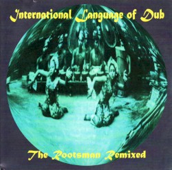 International Language Of Dub: The Rootsman Remixed