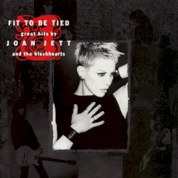 Fit to Be Tied: Great Hits by Joan Jett and the Blackhearts