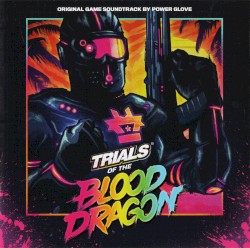 Trials of the Blood Dragon (Original Game Soundtrack)