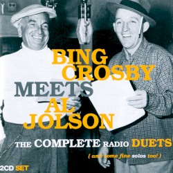 Bing Crosby Meets Al Jolson: The Complete Radio Duets