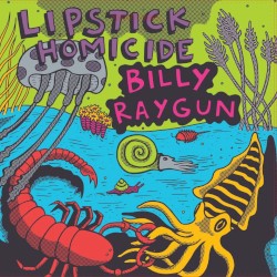 Billy Raygun / Lipstick Homicide