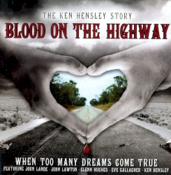 Blood on the highway: The Ken Hensley Story - When Too Many Dreams Come True